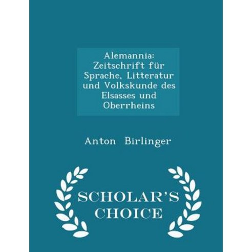 Alemannia: Zeitschrift Fur Sprache Litteratur Und Volkskunde Des Elsasses Und Oberrheins - Scholar''s Choice Edition Paperback