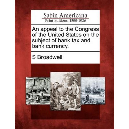 An Appeal to the Congress of the United States on the Subject of Bank Tax and Bank Currency. Paperback, Gale Ecco, Sabin Americana