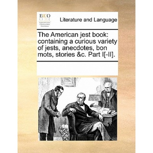 The American Jest Book: Containing a Curious Variety of Jests Anecdotes Bon Mots Stories &C. Part I[-II]. Paperback, Gale Ecco, Print Editions