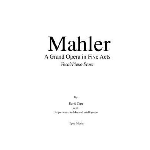 Mahler a Grand Opera in Five Acts Vocal/Piano Score Paperback, Createspace Independent Publishing Platform