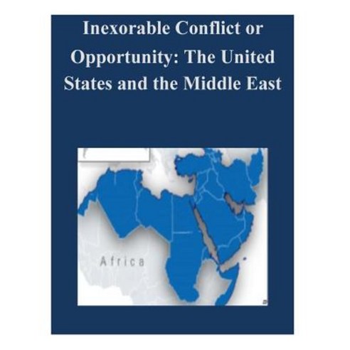 Inexorable Conflict or Opportunity: The United States and the Middle East Paperback, Createspace Independent Publishing Platform