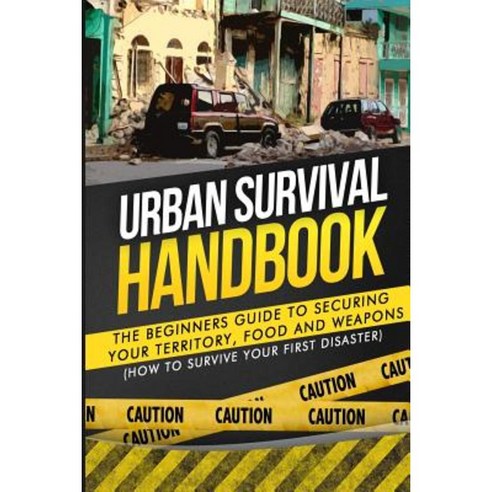 Urban Survival Handbook: The Beginners Guide to Securing Your Territory Food and Weapons Paperback, Createspace Independent Publishing Platform