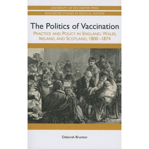 Politics of Vaccination: Practice and Policy in England Wales Ireland and Scotland 1800-1874 Paperback, University of Rochester Press