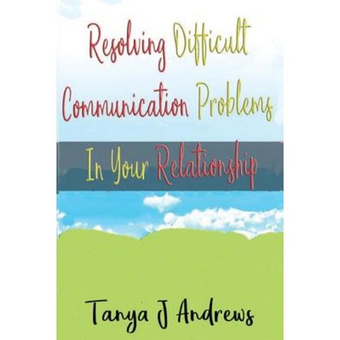 Resolving Difficult Communication Problems in Your Relationship Paperback, Createspace Independent Publishing Platform