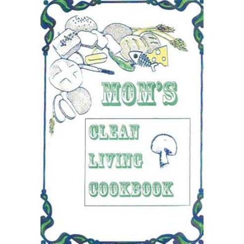 Title: Mom''s Clean Living Cookbook: B029: Mom''s Clean Living Cookbook Paperback, Createspace Independent Publishing Platform