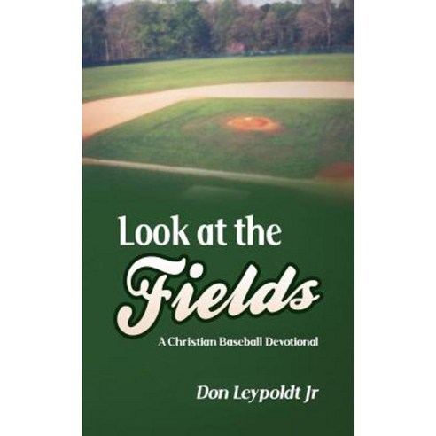 Look at the Fields: A Christian Baseball Devotional Paperback, Createspace Independent Publishing Platform
