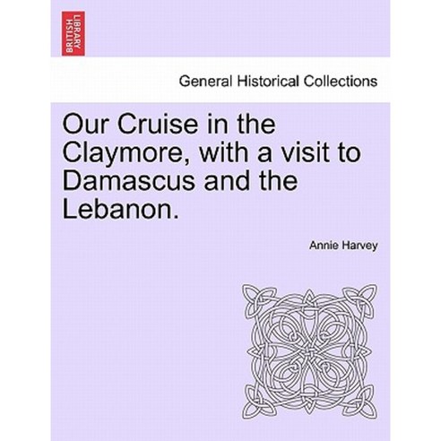 Our Cruise in the Claymore with a Visit to Damascus and the Lebanon. Paperback, British Library, Historical Print Editions