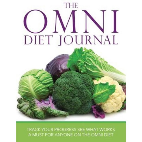 The Omni Diet Journal: Track Your Progress See What Works: A Must for Anyone on the Omni Diet Paperback, Speedy Publishing LLC