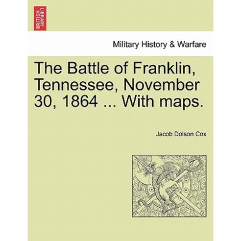 The Battle of Franklin Tennessee November 30 1864 ... with Maps. Paperback, British Library, Historical Print Editions