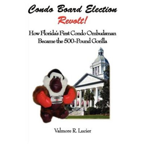 Condo Board Election Revolt! How Florida''s First Condo Ombudsman Became the 500-Pound Gorilla Paperback, Little Guy Pawprint Press