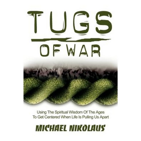 Tugs of War: Using the Spiritual Wisdom of the Ages to Get Centered When Life Is Pulling Us Apart Paperback, iUniverse