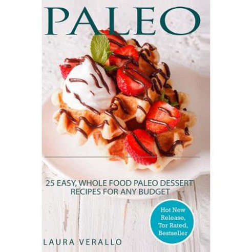 Paleo: 25 Easy Whole Food Paleo Dessert Recipes for Any Budget Paperback, Createspace Independent Publishing Platform