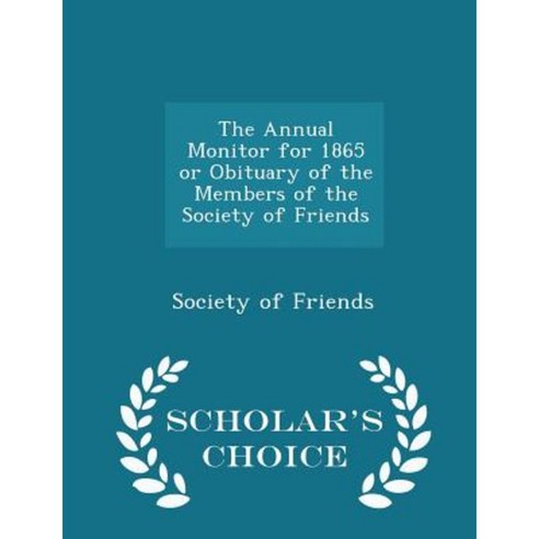 The Annual Monitor for 1865 or Obituary of the Members of the Society of Friends - Scholar''s Choice Edition Paperback