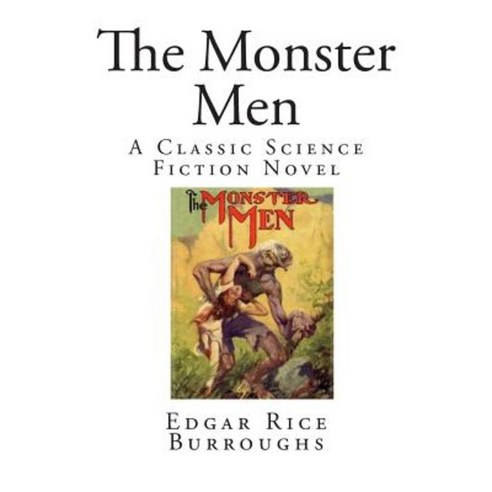 The Monster Men: A Classic Science Fiction Novel Paperback, Createspace Independent Publishing Platform