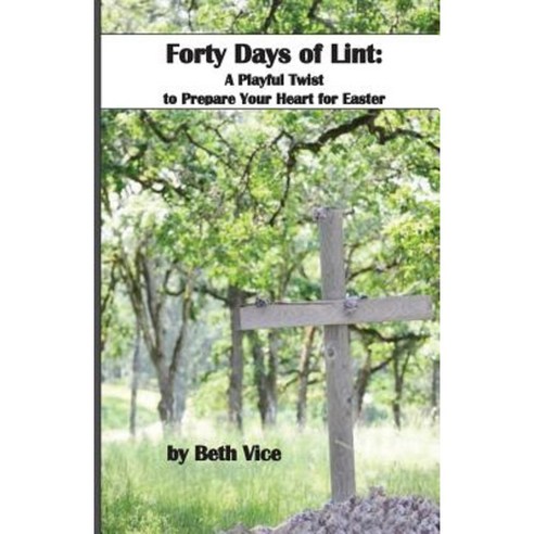 40 Days of Lint: A Playful Twist to Prepare Your Heart for Easter Paperback, Createspace Independent Publishing Platform