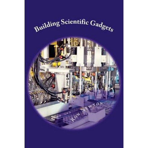 Building Scientific Gagets: Physics Chemistry & Microbiology Paperback, Createspace Independent Publishing Platform