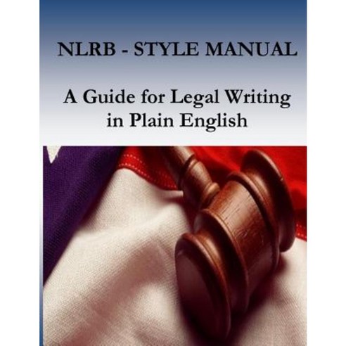 Nlrb Style Manual: A Guide for Legal Writing in Plain English Paperback, Createspace Independent Publishing Platform
