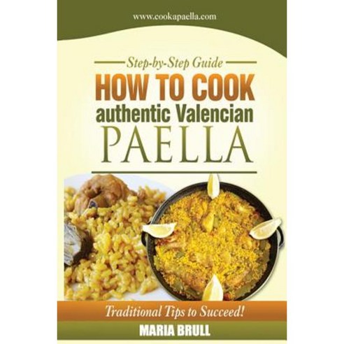 How to Cook Authentic Valencian Paella Paperback, Createspace Independent Publishing Platform