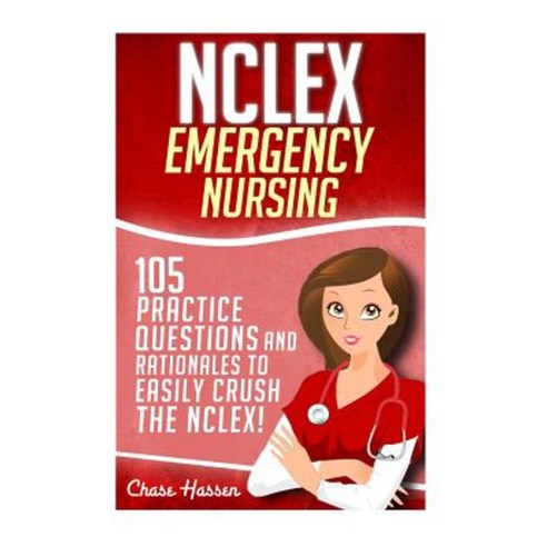 NCLEX: Emergency Nursing: 105 Practice Questions & Rationales to Easily Crush the NCLEX Exam! Paperback, Createspace Independent Publishing Platform