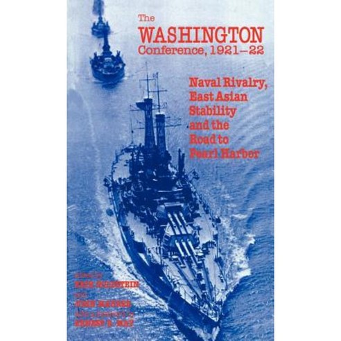 The Washington Conference 1921-22: Naval Rivalry East Asian Stability ...
