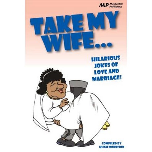 Take My Wife: Hilarious Jokes of Love and Marriage Paperback, Createspace Independent Publishing Platform