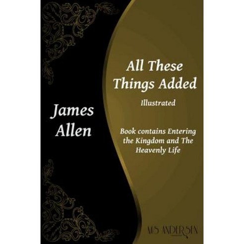 All These Things Added: Contains Entering the Kingdom and the Heavenly Life Paperback, Createspace Independent Publishing Platform