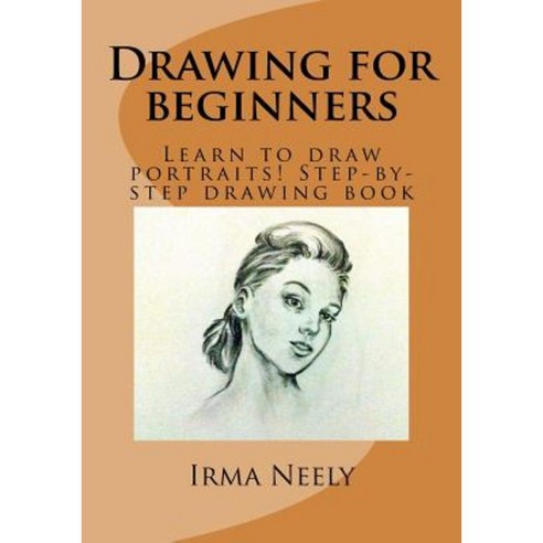 Drawing for Beginners: Learn to Draw Portraits! Step-By-Step Drawing Book Paperback, Createspace Independent Publishing Platform