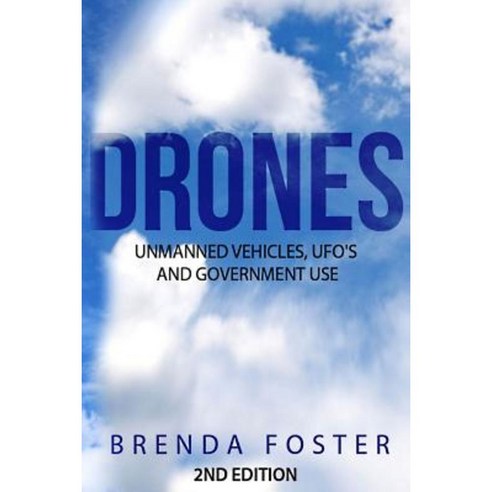 Drones: Unmanned Vehicles UFO''s and Government Use Paperback, Createspace Independent Publishing Platform