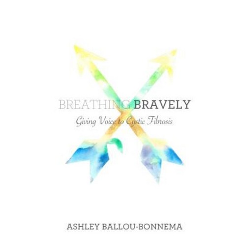 Breathing Bravely: Giving Voice to Cystic Fibrosis Paperback, Createspace Independent Publishing Platform