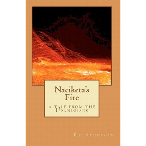 Naciketa''s Fire: A Tale from the Upanishads Paperback, Createspace Independent Publishing Platform