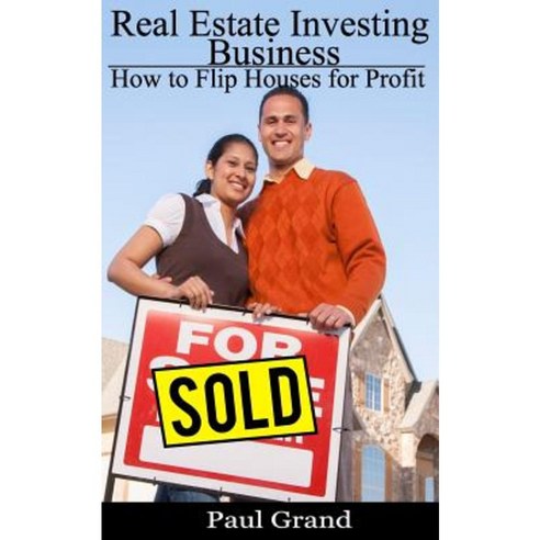 Real Estate Investing Business: How to Flip Houses for Profit Paperback, Createspace Independent Publishing Platform