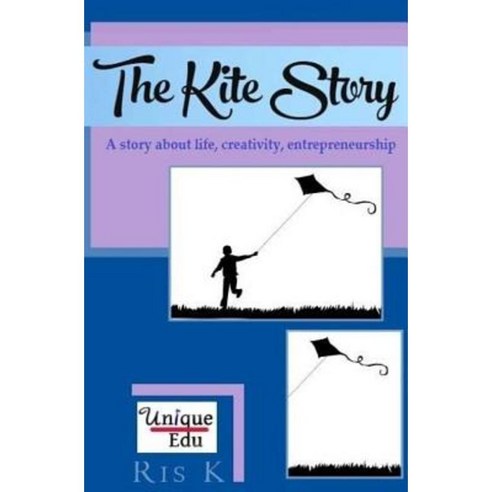 The Kite Story: A Story about Life Creativity Entrepreneurship Paperback, Createspace Independent Publishing Platform