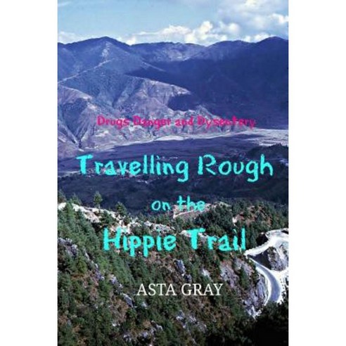 Travelling Rough on the Hippie Trail: Drugs Danger and Dysentery Paperback, Createspace Independent Publishing Platform