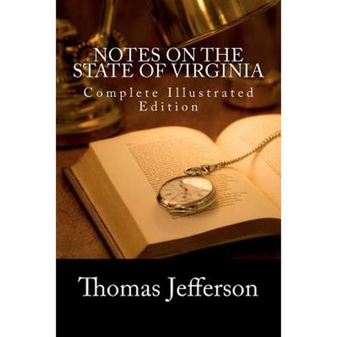 Notes on the State of Virginia (Complete Illustrated Edition) Paperback, Createspace Independent Publishing Platform