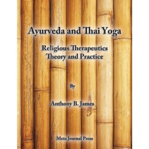 Ayurveda and Thai Yoga Religious Therapeutics Theory and Practice: Religious Therapeutics Theory and Practice Paperback, Meta Journal Press