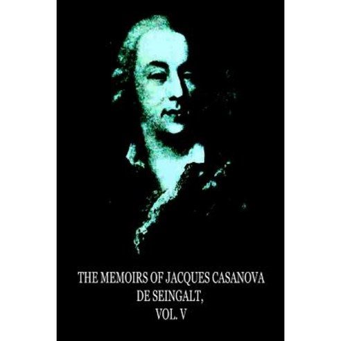 The Memoirs of Jacques Casanova de Seingalt Vol. V Paperback, Createspace Independent Publishing Platform