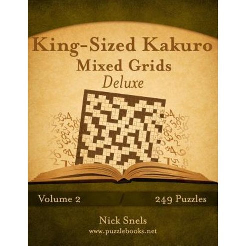 King-Sized Kakuro Mixed Grids Deluxe - Volume 2 - 249 Puzzles Paperback, Createspace Independent Publishing Platform