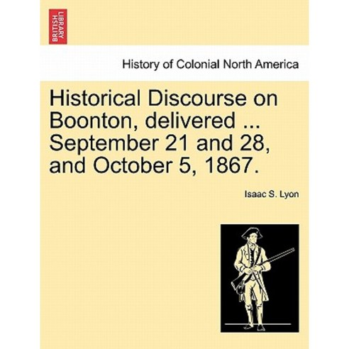 Historical Discourse on Boonton Delivered ... September 21 and 28 and October 5 1867. Paperback, British Library, Historical Print Editions