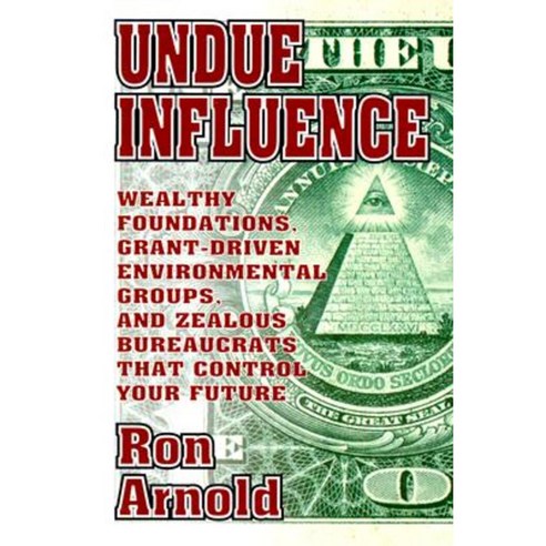 Undue Influence: Wealthy Foundations Grant Driven Environemental Groups and Zealous Bureaucrats That Control Your F Paperback, Merril Press