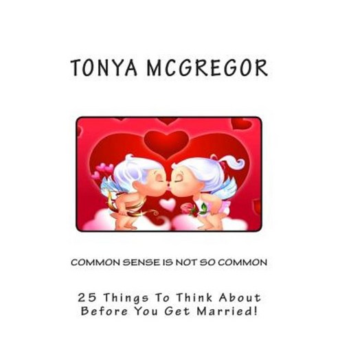 Common Sense Is Not So Common: 25 Things to Think about Before You Get Married! Paperback, Createspace Independent Publishing Platform
