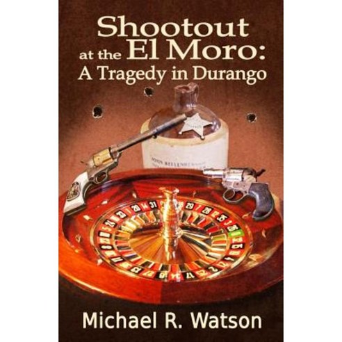 Shootout at the El Moro: A Tragedy in Durango Paperback, Createspace Independent Publishing Platform