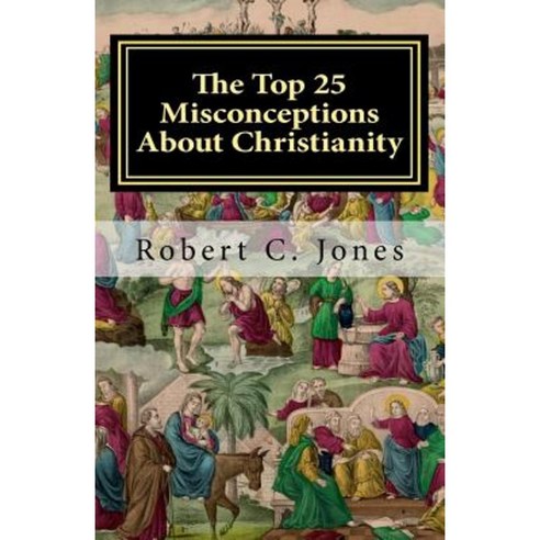 The Top 25 Misconceptions about Christianity Paperback, Createspace Independent Publishing Platform
