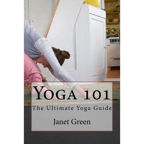 Yoga 101: The Ultimate Yoga Guide Paperback, Createspace Independent Publishing Platform
