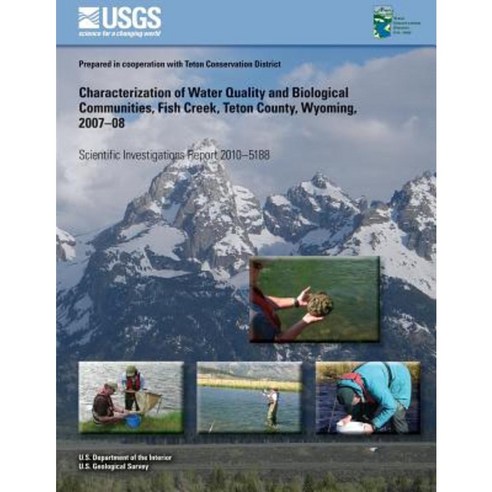 Characterization of Water Quality and Biological Communities Fish Creek Teton County Wyoming 2007?08 Paperback, Createspace