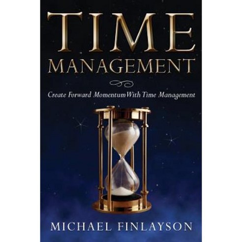 Time Management: Create Forward Momentum with Time Management Paperback, Createspace Independent Publishing Platform
