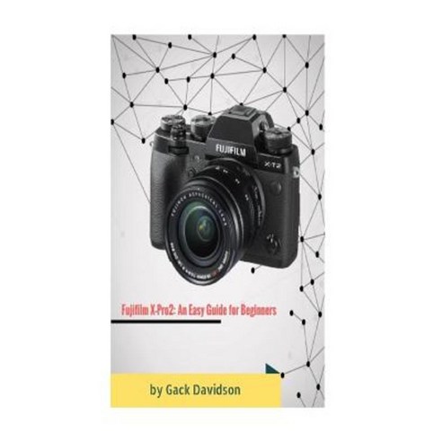 Fujifilm X Pro2: An Easy Guide for Beginners Paperback, Createspace Independent Publishing Platform