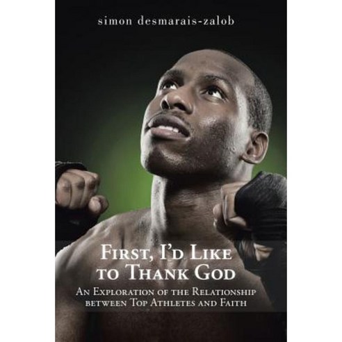 First I''d Like to Thank God: An Exploration of the Relationship Between Top Athletes and Faith Hardcover, iUniverse