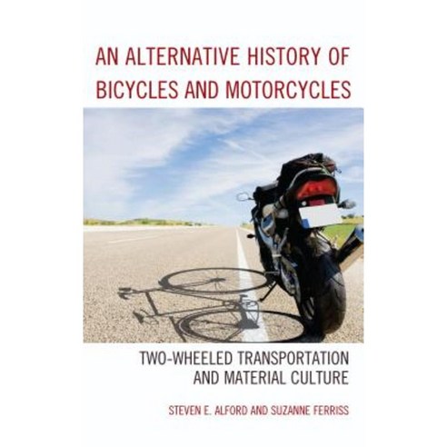 An Alternative History of Bicycles and Motorcycles: Two-Wheeled Transportation and Material Culture Hardcover, Lexington Books