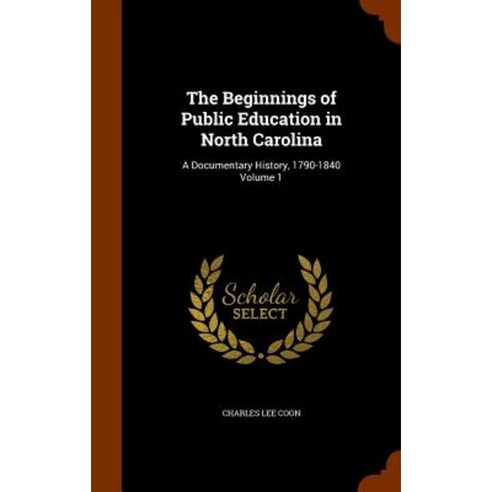 The Beginnings of Public Education in North Carolina: A Documentary History 1790-1840 Volume 1 Hardcover, Arkose Press