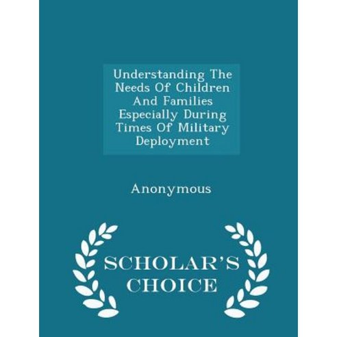 Understanding the Needs of Children and Families Especially During Times of Military Deployment - Scholar''s Choice Edition Paperback